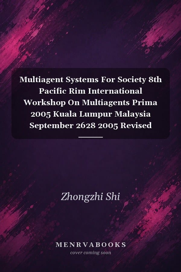 Multiagent Systems For Society 8th Pacific Rim International Workshop On Multiagents Prima 2005 Kuala Lumpur Malaysia September 2628 2005 Revised Selected Papers
