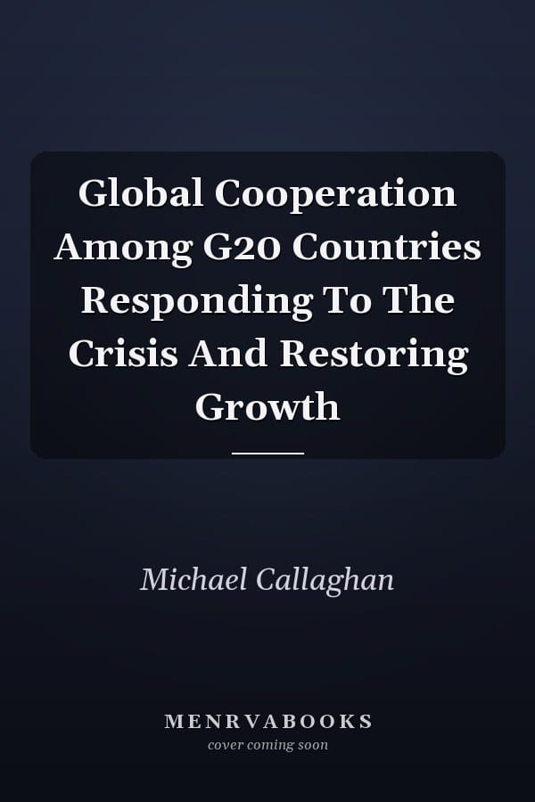 Global Cooperation Among G20 Countries Responding To The Crisis And Restoring Growth