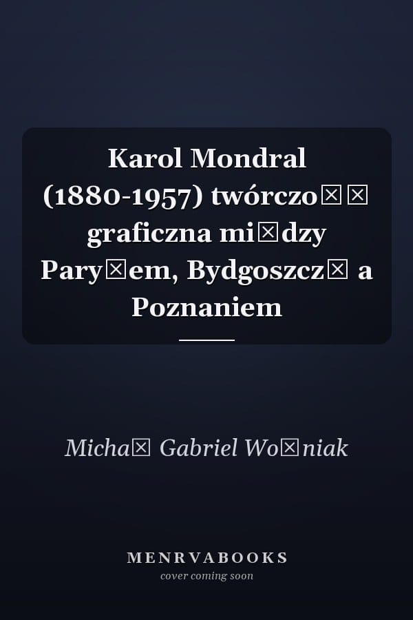 Karol Mondral (1880-1957) twórczość graficzna między Paryżem, Bydgoszczą a Poznaniem