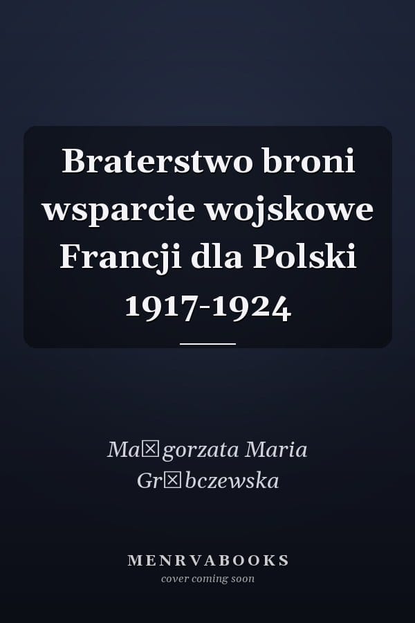 Braterstwo broni wsparcie wojskowe Francji dla Polski 1917-1924