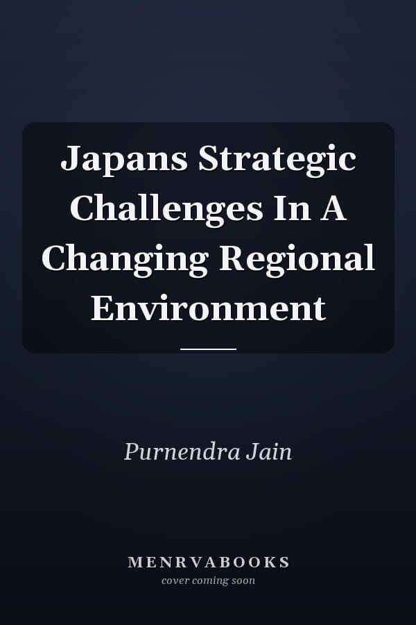 Japans Strategic Challenges In A Changing Regional Environment