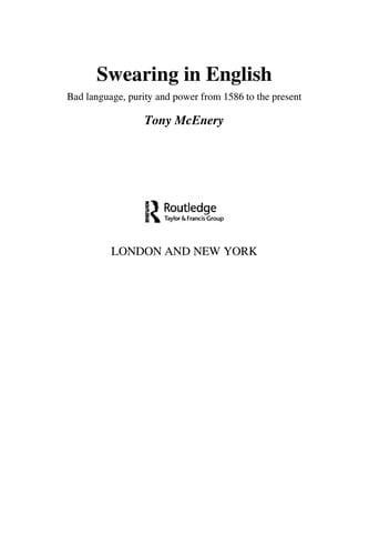 SWEARING IN ENGLISH: BAD LANGUAGE, PURITY AND POWER FROM 1586 TO THE PRESENT