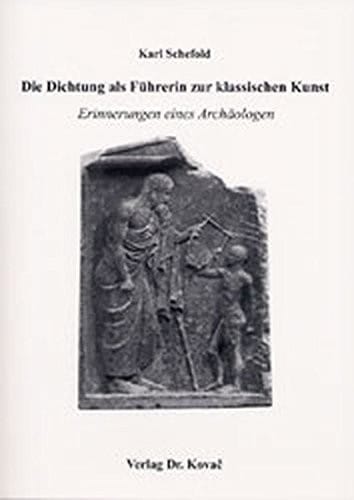 Die Dichtung als F uhrerin zur klassischen Kunst: Erinnerungen eines Arch aologen
