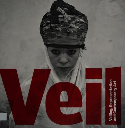 VEIL: VEILING, REPRESENTATION AND CONTEMPORARY ART; ED. BY DAVID A. BAILEY