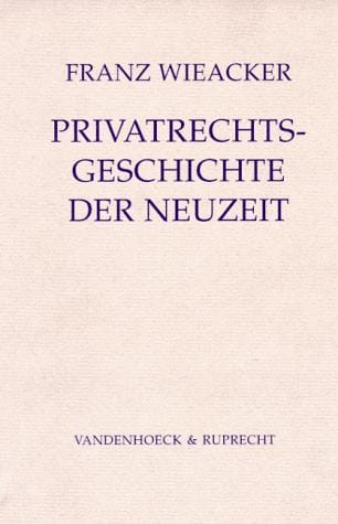 Privatrechtsgeschichte der Neuzeit unter besonderer Berücksichtigung der deutschen Entwicklung
