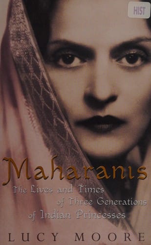 MAHARANIS: THE LIVES AND TIMES OF THREE GENERATIONS OF INDIAN PRINCESSES