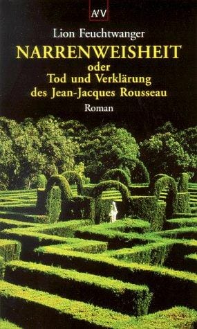 Narrenweisheit, oder, Tod und Verklärung des Jean-Jacques Rousseau