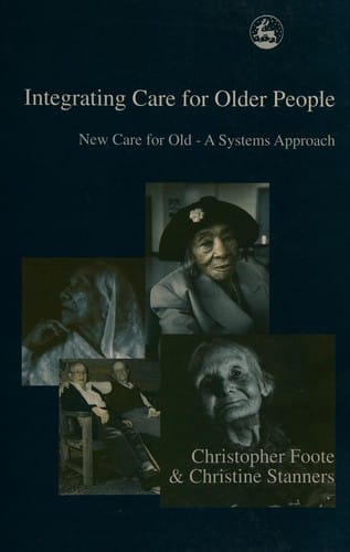 INTEGRATING CARE FOR OLDER PEOPLE: NEW CARE FOR OLD - A SYSTEMS APPROACH