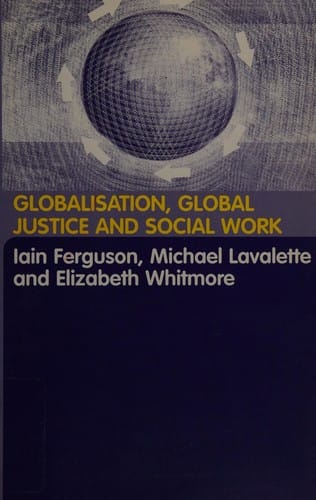 GLOBALISATION, GLOBAL JUSTICE AND SOCIAL WORK; ED. BY IAIN FERGUSON...ET AL