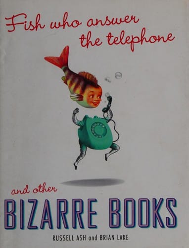 Fish Who Answer the Telephone and Other Bizarre Books