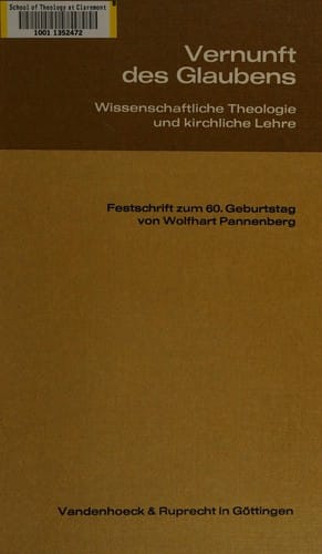 Vernunft des Glaubens: Wissenschaftliche Theologie und kirchliche Lehre, Festschrift zum 60. Geburtstag von Wolfhart Pannenberg, mit einem bibliographischen Anhang