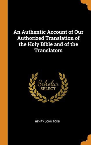An authentic account of our authorized translation of the holy Bible and of the translators