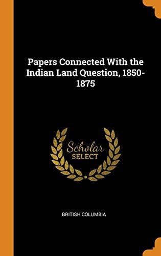 Papers connected with the Indian land question, 1850-1875