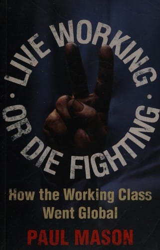 LIVE WORKING OR DIE FIGHTING: HOW THE WORKING CLASS WENT GLOBAL