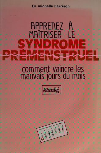 Apprenez à maîtriser le syndrome prémenstruel, comment vaincre les mauvais jours du mois