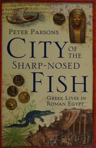 CITY OF THE SHARP-NOSED FISH: GREEK LIVES IN ROMAN EGYPT