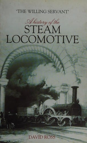 'THE WILLING SERVANT': A HISTORY OF THE STEAM LOCOMOTIVE