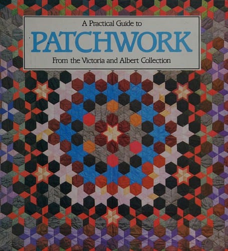 A practical guide to patchwork from the Victoriaand Albert collection