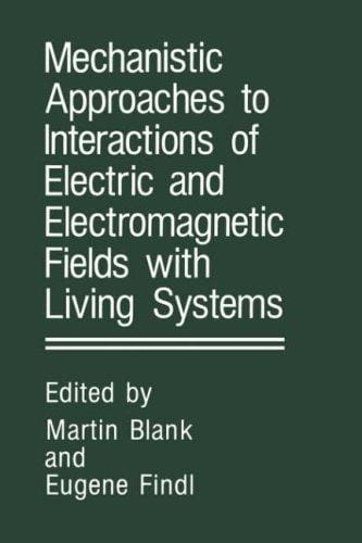 Mechanistic approaches to interactions of electric and electromagnetic fields with living systems
