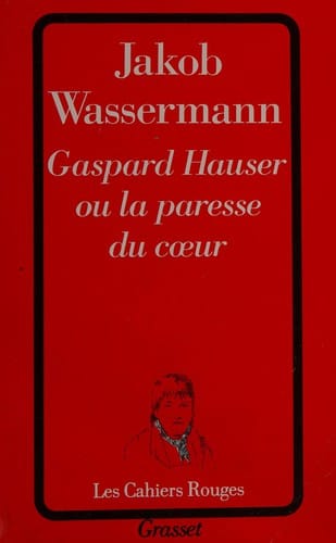 Gaspard Hauser, ou, La paresse du coeur
