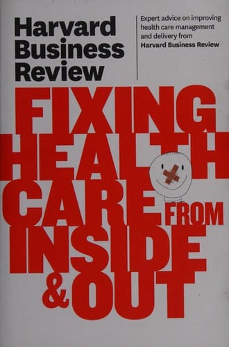 Harvard business review on fixing health care from inside & out