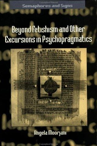 Beyond fetishism and other excursions in psychopragmatics