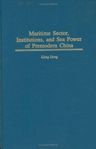 Maritime Sector, Institutions, and Sea Power of Premodern China (Contributions in Economics and Economic History)