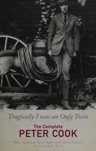 TRAGICALLY I WAS AN ONLY TWIN: THE COMPLETE PETER COOK; ED. BY WILLIAM COOK