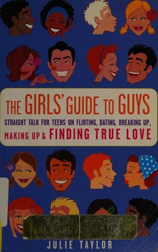 The Girls' Guide To Guys: Straight Talk For Teens On Flirting, Dating, Breaking Up, Making Up, And Finding True Love