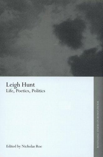 LEIGH HUNT: LIFE, POETICS, POLITICS; ED. BY NICHOLAS ROE