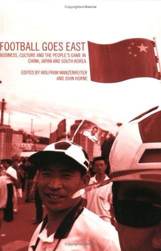 FOOTBALL GOES EAST: BUSINESS, CULTURE AND THE PEOPLE'S GAME IN CHINA, JAPAN...; ED. BY WOLFRAM MANZENREITER