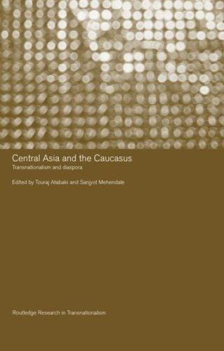 CENTRAL ASIA AND THE CAUCASUS: TRANSNATIONALISM AND DIASPORA; ED. BY TOURAJ ATABAKI...ET AL
