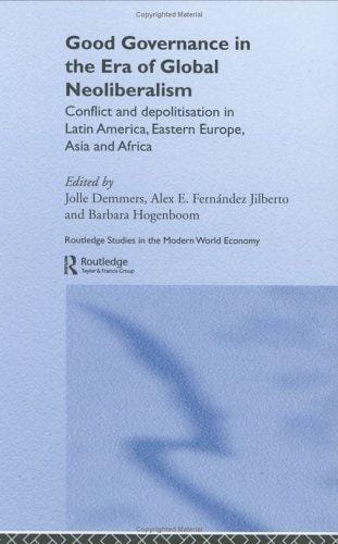 GOOD GOVERNANCE IN THE ERA OF GLOBAL NEOLIBERALISM: CONFLICT AND DEPOLITISATION IN LATIN...; ED. BY JOLLE DEMMERS
