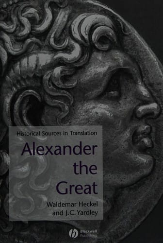 ALEXANDER THE GREAT: HISTORICAL TEXTS IN TRANSLATION; ED. BY WALDEMAR HECKEL