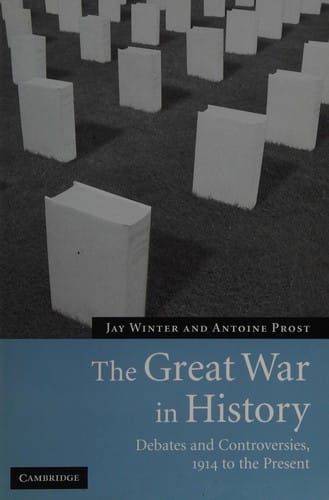 GREAT WAR IN HISTORY: DEBATES AND CONTROVERSIES, 1914 TO THE PRESENT
