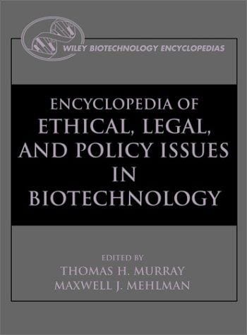 Encyclopedia of ethical, legal, and policy issues in biotechnology