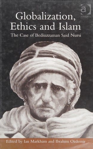 GLOBALIZATION, ETHICS AND ISLAM: THE CASE OF THE BEDIUZZAMEN SAID NURSI; ED. BY IAN MARKHAM