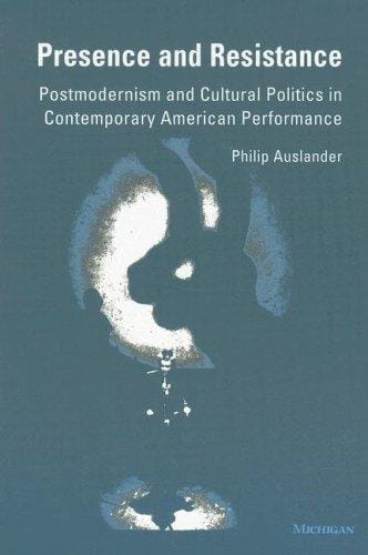 Presence and Resistance: Postmodernism and Cultural Politics in Contemporary American Performance (Theater: Theory/Text/Performance)