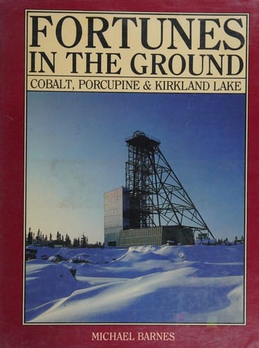 Fortunes in the ground: Cobalt, Porcupine and Kirkland Lake