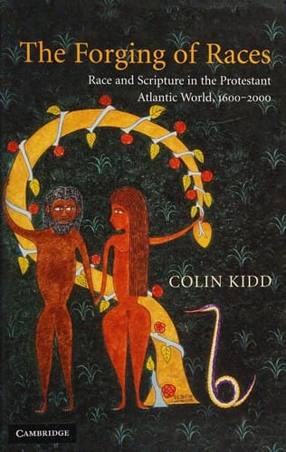 FORGING OF RACES: RACE AND SCRIPTURE IN THE PROTESTANT ATLANTIC WORLD, 1600-2000