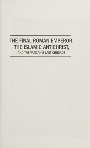 The final Roman Emperor, the Islamic Antichrist, and the Vatican's last crusade