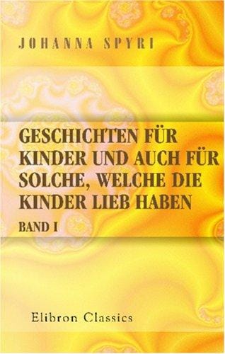 Geschichten für Kinder und auch für solche, welche die Kinder lieb haben