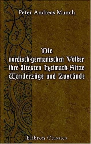 Die nordisch-germanischen Völker, ihre ältesten Heimath-Sitze, Wanderzüge und Zustände