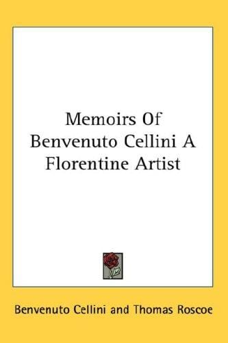 Memoirs of Benvenuto Cellini, a Florentine artist