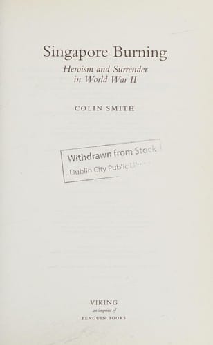 SINGAPORE BURNING: HEROISM AND SURRENDER IN WORLD WAR II
