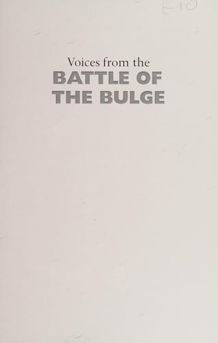 VOICES FROM THE BATTLE OF THE BULGE: FIRST HAND ACCOUNTS FROM THE ARDENNES OFFENSIVE; ED. BY NIGEL DE LEE