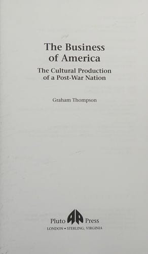 BUSINESS OF AMERICA: THE CULTURAL PRODUCTION OF A POST-WAR NATION