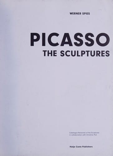Picasso : the sculptures / Werner Spies ; catalogue raisonne of the sculptures in collaboration with Christine Piot