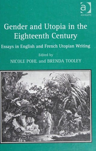 GENDER AND UTOPIA IN THE EIGHTEENTH CENTURY: ESSAYS IN ENGLISH AND FRENCH UTOPIAN WRITING; ED. BY NICOLE POHL