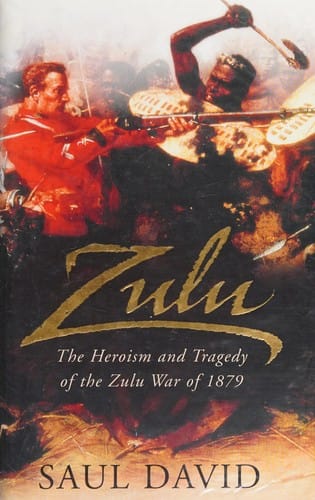 ZULU: THE HEROISM AND TRAGEDY OF THE ZULU WAR OF 1879